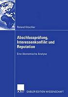 Abschlussprüfung, Interessenkonflikt und Reputation : eine ökonomische Analyse