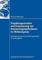 Projektorganisation und Finanzierung von Erneuerungsmassnahmen im Wohnungsbau : Entwicklung eines Entscheidungsmodells für Auftraggeber