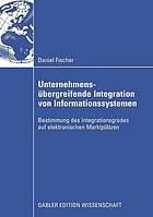 Unternehmensübergreifende Integration von Informationssystemen Bestimmung des Integrationsgrades auf elektronischen Marktplätzen