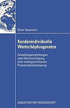 Kundenindividuelle Wertschöpfungsnetze : Gestaltungsempfehlungen unter Berücksichtigung einer auftragsorientierten Produktindividualisierung