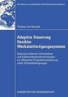 Adaptive Steuerung flexibler Werkstattfertigungssysteme : Nutzung moderner Informations- und Kommunikationstechnologien zur effizienten Produktionssteuerung unter Echtzeitbedingungen