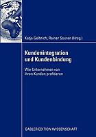 Kundenintegration und Kundenbindung : wie Unternehmen von ihren Kunden profitieren