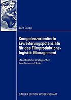 Kompetenzorientierte Erweiterungspotenziale für das Filmproduktionslogistik-Management : Identifikation strategischer Probleme und Tools