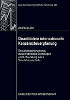 Quantitative internationale Konzernsteuerplanung Gestaltungsinstrumente, steuerrechtliche Grundlagen und Entwicklung eines Simulationsmodells