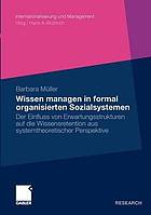 Wissen managen in formal organisierten Sozialsystemen der Einfluss von Erwartungsstrukturen auf die Wissensretention aus systemtheoretischer Perspektive