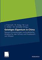 Geistiges eigentum in China : neuere entwicklungen und praktische ansätze für den Schutz und austausch von Wissen