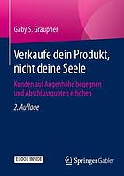 Verkaufe dein Produkt, nicht deine Seele : Kunden auf Augenhöhe begegnen und Abschlussquoten erhöhen