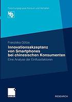 Determinanten der Innovationsadoptionsabsich bei chinesischen Konsumenten : eine theoretische und empirische Analyse am Beispiel einer Smartphone-Innovation