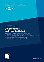 Unternehmen und Nachhaltigkeit : Analyse und Weiterentwicklung aus der Perspektive der wissensbasierten Theorie der Unternehmung