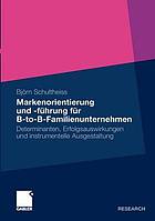 Markenorientierung und -führung im B-to-B-Familienunternehmen : Determinanten, Erfolgsauswirkungen und instrumentelle Ausgestaltung