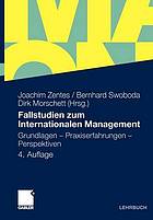 Fallstudien zum internationalen Management : Grundlagen - Praxiserfahrungen - Perspektiven