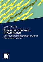 Erneuerbare Energien in Kommunen : Energiegenossenschaften gründen, führen und beraten
