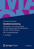 Handelsmarketing Strategien und Instrumente für den stationären Einzelhandel und für Online-Shops ; mit Praxisbeispielen