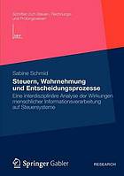 Steuern, Wahrnehmung und Entscheidungsprozesse : eine interdisziplinäre Analyse der Wirkungen menschlicher Informationsverarbeitung auf Steuersysteme