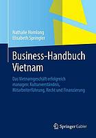 Business-Handbuch Vietnam das Vietnamgeschäft erfolgreich managen: Kulturverständnis, Mitarbeiterführung, Recht und Finanzierung