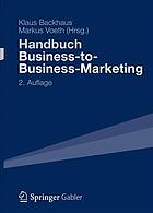Handbuch Business-to-Business-Marketing : Grundlagen, Geschäftsmodelle, Instrumente des Industriegütermarketing