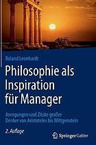 Philosophie als Inspiration für Manager : Anregungen und Zitate großer Denker von Aristoteles bis Wittgenstein