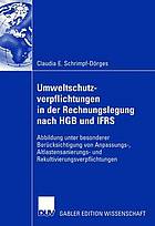 Umweltschutzverpflichtungen in der Rechnungslegung nach HGB und IFRS : Abbildung unter besonderer Berncksichtigung von Anpassungs-, Altlastensanierungs- und Rekultivierungsverpflichtungen