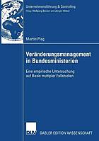 Veränderungsmanagement in Bundesministerien : Eine empirische Untersuchung auf Basis multipler Fallstudien