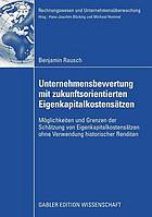 Unternehmensbewertung mit zukunftsorientierten Eigenkapitalkostensätzen Möglichkeiten und Grenzen der Schätzung von Eigenkapitalkosten ohne Verwendung historischer Renditen