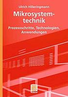 Mikrosystemtechnik Prozessschritte, Technologien, Anwendungen ; mit 13 Tabellen