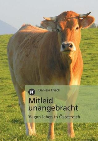 Mitleid unangebracht. Vegan leben in Österreich.