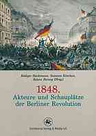 1848. Akteure Und Schauplatze Der Berliner Revolution