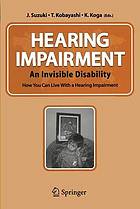 Hearing impairment : an invisible disability : how you can live with a hearing impairment