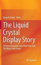 The Liquid Crystal Display Story : 50 Years of Liquid Crystal R & D that lead The Way to the Future