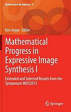 Mathematical progress in expressive image synthesis I : extended and Selected Results from the Symposium MEIS2013