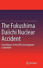 The Fukushima Daiichi Nuclear Accident : final report of the AESJ Investigation Committee