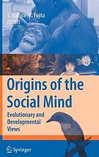 Origins of the social mind : evolutionary and developmental views