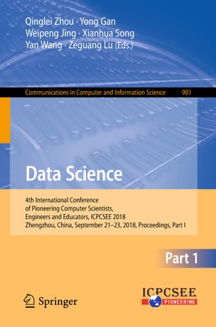 Data Science 4th International Conference of Pioneering Computer Scientists, Engineers and Educators, ICPCSEE 2018, Zhengzhou, China, September 21-23, 2018, Proceedings, Part I.