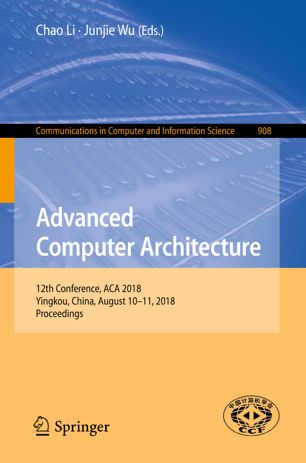 Advanced Computer Architecture 12th Conference, ACA 2018, Yingkou, China, August 10-11, 2018, Proceedings.
