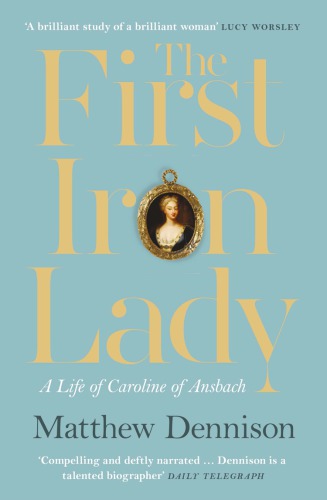 The first iron lady : a life of Caroline of Ansbach