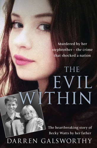 The Evil Within: Murdered by her stepbrother &ndash; the crime that shocked a nation. The heartbreaking story of Becky Watts by her father