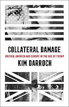 Collateral damage : Britain, America and Europe in the age of Trump.