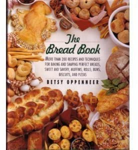 The Bread Book: More Than 200 Recipes and Techniques for Baking and Shaping Perfect Breads, Sweet and Savory Muffins, Rolls, Buns, Biscuits, and Piz