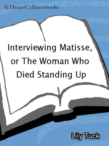 Interviewing Matisse, or The Woman Who Died Standing Up