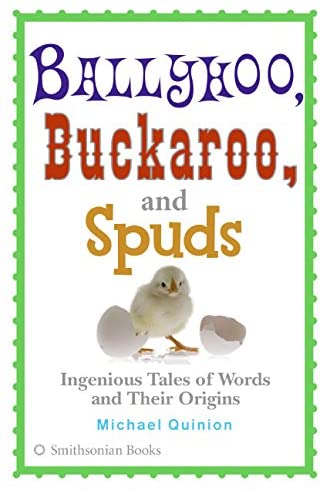 Ballyhoo, Buckaroo, and Spuds: Ingenious Tales of Words and Their Origins