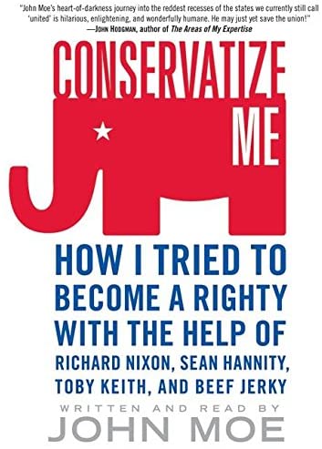 Conservatize Me: I Tried to Become a Righty with the Help of Richard Nixon, Ann Coulter, Toby Keith, and Beef Jerky