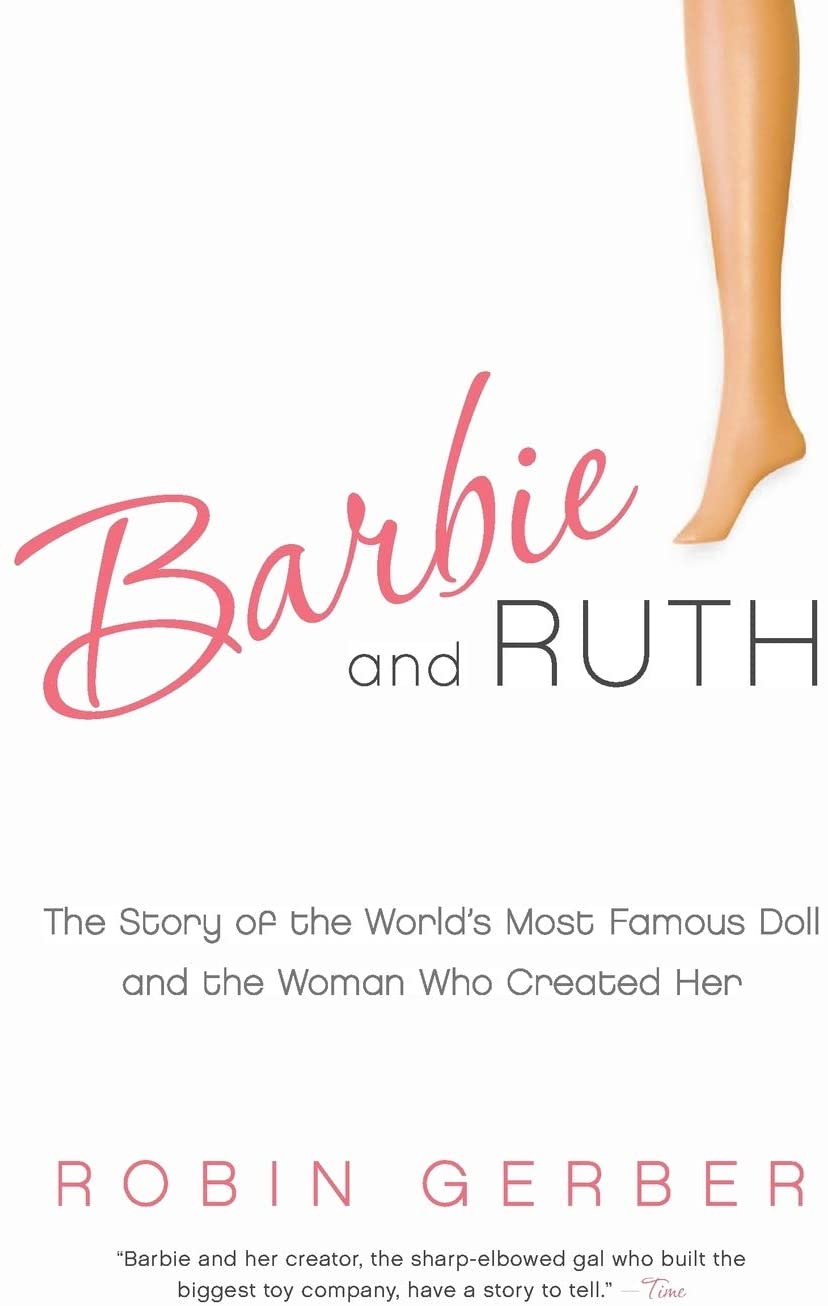 Barbie and Ruth: The Story of the World's Most Famous Doll and the Woman Who Created Her