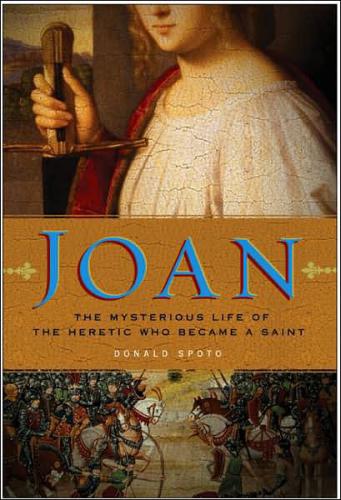 Joan : the mysterious life of the heretic who became a saint