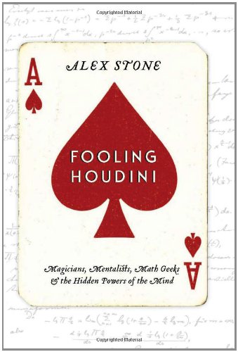 Fooling Houdini : magicians, mentalists, math geeks, and the hidden powers of the mind