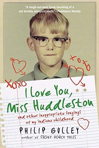 I Love You, Miss Huddleston: and Other Inappropriate Longings of My Indiana Childhood