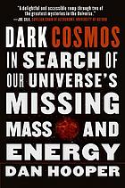 Dark cosmos : in search of our universe's missing mass and energy