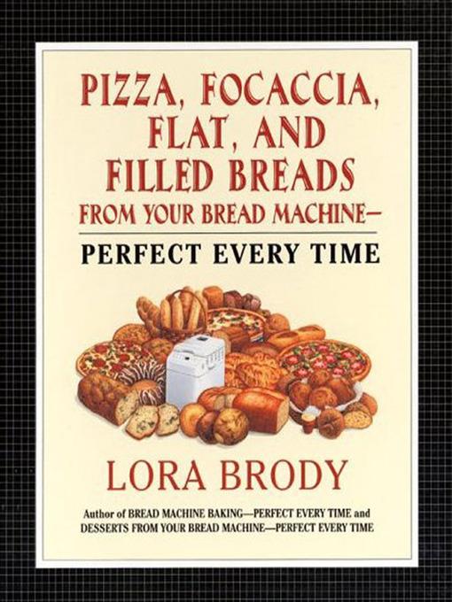 Pizza, Focaccia, Flat and Filled Breads For Your Bread Machine
