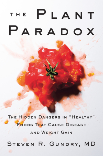 The Plant Paradox: The Hidden Dangers in &quot;Healthy&quot; Foods That Cause Disease and Weight Gain (The Plant Paradox, 1)