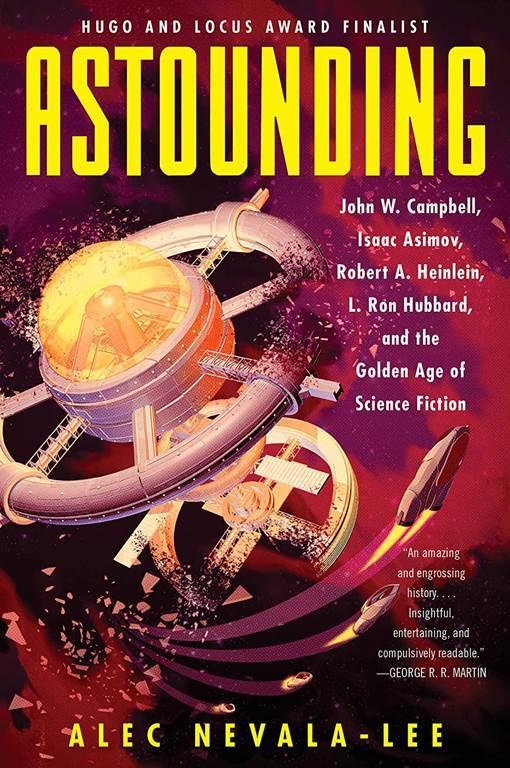 Astounding: John W. Campbell, Isaac Asimov, Robert A. Heinlein, L. Ron Hubbard, and the Golden Age of Science Fiction