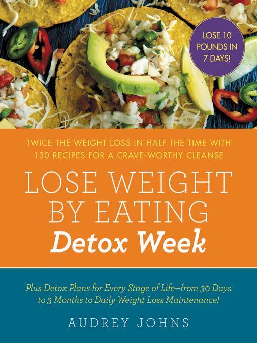 Detox Week: Twice the Weight Loss in Half the Time with 130 recipes for a Crave-Worthy Cleanse